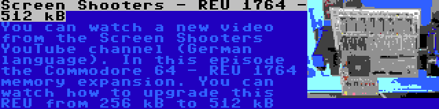 Screen Shooters - REU 1764 - 512 kB | You can watch a new video from the Screen Shooters YouTube channel (German language). In this episode the Commodore 64 - REU 1764 memory expansion. You can watch how to upgrade this REU from 256 kB to 512 kB