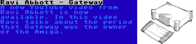 Ravi Abbott - Gateway | A new YouTube video from Ravi Abbott is now available. In this video Ravi talks about the period that Gateway was the owner of the Amiga.