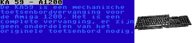 KA 59 - A1200 | De KA59 is een mechanische toetsenbordvervanging voor de Amiga 1200. Het is een complete vervanging, er zijn geen onderdelen van het originele toetsenbord nodig.