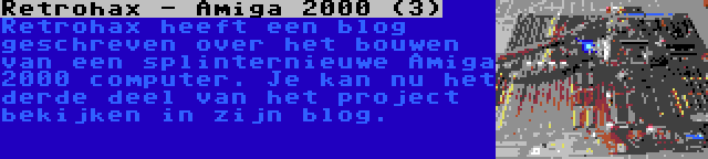 Retrohax - Amiga 2000 (3) | Retrohax heeft een blog geschreven over het bouwen van een splinternieuwe Amiga 2000 computer. Je kan nu het derde deel van het project bekijken in zijn blog.