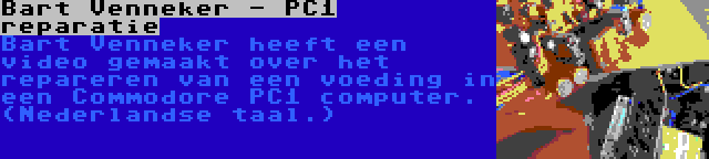 Bart Venneker - PC1 reparatie | Bart Venneker heeft een video gemaakt over het repareren van een voeding in een Commodore PC1 computer. (Nederlandse taal.)