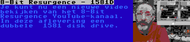 8-Bit Resurgence - 1581D | Je kunt nu een nieuwe video bekijken van het 8-Bit Resurgence YouTube-kanaal. In deze aflevering een dubbele  1581 disk drive.