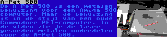 A-Pet 500 | De A-Pet 500 is een metalen behuizing voor een Amiga 500 computer. Maar de behuizing is in de stijl van een oude Commodore PET-computer. In de video zie je de laser gesneden metalen onderdelen voor de A-Pet 500.