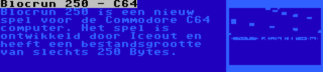 Blocrun 250 - C64 | Blocrun 250 is een nieuw spel voor de Commodore C64 computer. Het spel is ontwikkeld door Iceout en heeft een bestandsgrootte van slechts 250 Bytes.