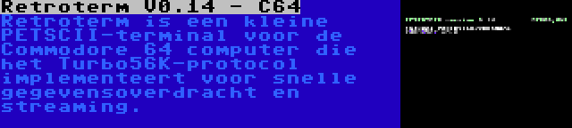 Retroterm V0.14 - C64 | Retroterm is een kleine PETSCII-terminal voor de Commodore 64 computer die het Turbo56K-protocol implementeert voor snelle gegevensoverdracht en streaming.