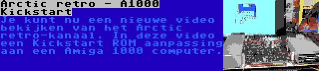 Arctic retro - A1000 Kickstart | Je kunt nu een nieuwe video bekijken van het Arctic retro-kanaal. In deze video een Kickstart ROM aanpassing aan een Amiga 1000 computer.