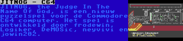 JITNOG - C64 | JITNOG, the Judge In The Name Of God, is een nieuw puzzelspel voor de Commodore C64 computer. Het spel is ontwikkeld door frodewin, Logiker, DeMOSic, neyvivi en jowin202.