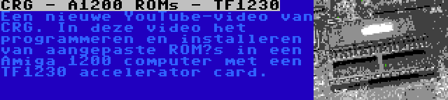 CRG - A1200 ROMs - TF1230 | Een nieuwe YouTube-video van CRG. In deze video het programmeren en installeren van aangepaste ROM’s in een Amiga 1200 computer met een TF1230 accelerator card.