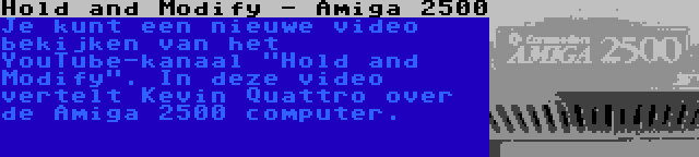 Hold and Modify - Amiga 2500 | Je kunt een nieuwe video bekijken van het YouTube-kanaal Hold and Modify. In deze video vertelt Kevin Quattro over de Amiga 2500 computer.