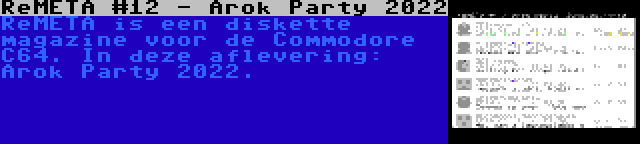 ReMETA #12 - Arok Party 2022 | ReMETA is een diskette magazine voor de Commodore C64. In deze aflevering: Arok Party 2022.