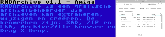 RNOArchive v1.1 - Amiga | RNOArchive is een grafische archiefbeheerder die archieven kan extraheren, wijzigen en creëren. De kenmerken zijn: XAD, ZIP en LhA, Archive/file browser en Drag & Drop.