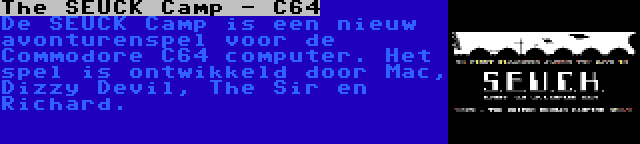 The SEUCK Camp - C64 | De SEUCK Camp is een nieuw avonturenspel voor de Commodore C64 computer. Het spel is ontwikkeld door Mac, Dizzy Devil, The Sir en Richard.