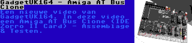 GadgetUK164 - Amiga AT Bus Clone | Een nieuwe video van GadgetUK164. In deze video een Amiga AT Bus Clone (IDE Zorro II Card) - Assemblage & Testen.