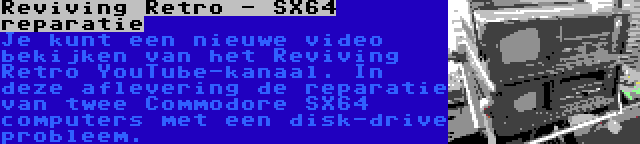 Reviving Retro - SX64 reparatie | Je kunt een nieuwe video bekijken van het Reviving Retro YouTube-kanaal. In deze aflevering de reparatie van twee Commodore SX64 computers met een disk-drive probleem.