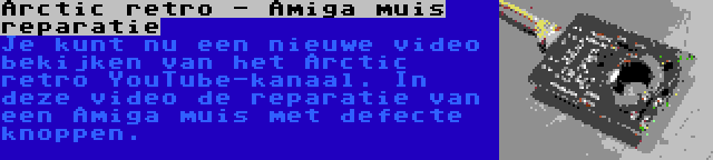 Arctic retro - Amiga muis reparatie | Je kunt nu een nieuwe video bekijken van het Arctic retro YouTube-kanaal. In deze video de reparatie van een Amiga muis met defecte knoppen.