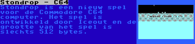 Stondrop - C64 | Stondrop is een nieuw spel voor de Commodore C64 computer. Het spel is ontwikkeld door Iceout en de grootte van het spel is slechts 512 bytes.