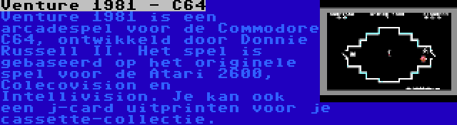 Venture 1981 - C64 | Venture 1981 is een arcadespel voor de Commodore C64, ontwikkeld door Donnie Russell II. Het spel is gebaseerd op het originele spel voor de Atari 2600, Colecovision en Intellivision. Je kan ook een j-card uitprinten voor je cassette-collectie.