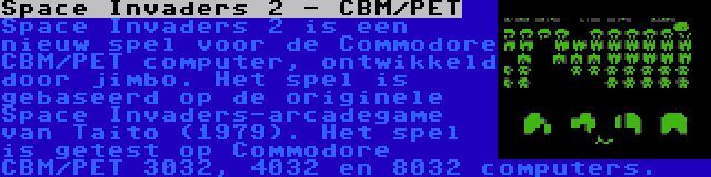 Space Invaders 2 - CBM/PET | Space Invaders 2 is een nieuw spel voor de Commodore CBM/PET computer, ontwikkeld door jimbo. Het spel is gebaseerd op de originele Space Invaders-arcadegame van Taito (1979). Het spel is getest op Commodore CBM/PET 3032, 4032 en 8032 computers.