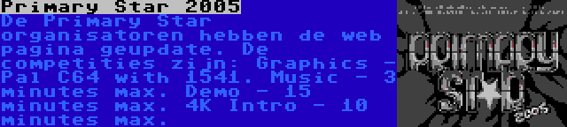 Primary Star 2005 | De Primary Star organisatoren hebben de web pagina geupdate. De competities zijn: Graphics - Pal C64 with 1541. Music - 3 minutes max. Demo - 15 minutes max. 4K Intro - 10 minutes max.