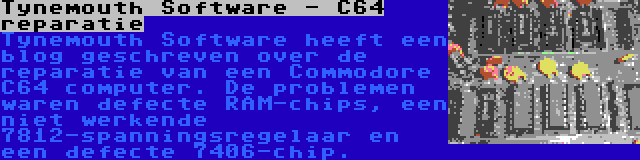 Tynemouth Software - C64 reparatie | Tynemouth Software heeft een blog geschreven over de reparatie van een Commodore C64 computer. De problemen waren defecte RAM-chips, een niet werkende 7812-spanningsregelaar en een defecte 7406-chip.