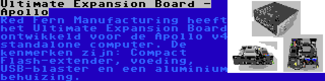 Ultimate Expansion Board - Apollo | Red Fern Manufacturing heeft het Ultimate Expansion Board ontwikkeld voor de Apollo v4 standalone computer. De kenmerken zijn: Compact Flash-extender, voeding, USB-blaster en een aluminium behuizing.