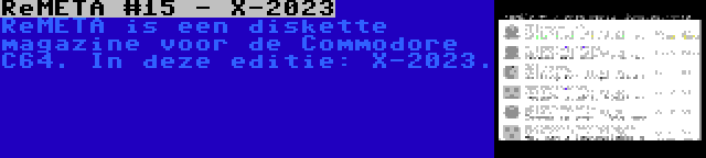 ReMETA #15 - X-2023 | ReMETA is een diskette magazine voor de Commodore C64. In deze editie: X-2023.