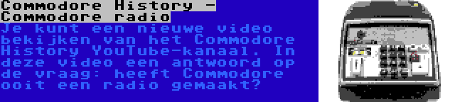 Commodore History - Commodore radio | Je kunt een nieuwe video bekijken van het Commodore History YouTube-kanaal. In deze video een antwoord op de vraag: heeft Commodore ooit een radio gemaakt?
