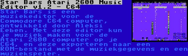 Star Bars Atari 2600 Music Editor v1.2 - C64 | Star Bars is een muziekeditor voor de Commodore C64 computer, ontwikkeld door Aleksi Eeben. Met deze editor kun je muziek maken voor de Atari 2600 computer op je C64, en deze exporteren naar een ROM-bestand met de muziekgegevens en een muziekspeler.