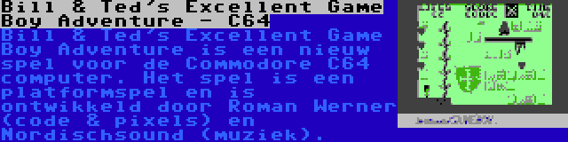 Bill & Ted's Excellent Game Boy Adventure - C64 | Bill & Ted's Excellent Game Boy Adventure is een nieuw spel voor de Commodore C64 computer. Het spel is een platformspel en is ontwikkeld door Roman Werner (code & pixels) en Nordischsound (muziek).