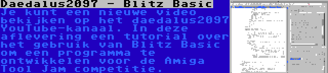 Daedalus2097 - Blitz Basic | Je kunt een nieuwe video bekijken op het daedalus2097 YouTube-kanaal. In deze aflevering een tutorial over het gebruik van Blitz Basic om een programma te ontwikkelen voor de Amiga Tool Jam competitie.