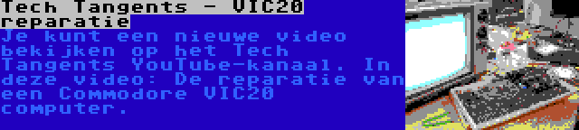 Tech Tangents - VIC20 reparatie | Je kunt een nieuwe video bekijken op het Tech Tangents YouTube-kanaal. In deze video: De reparatie van een Commodore VIC20 computer.