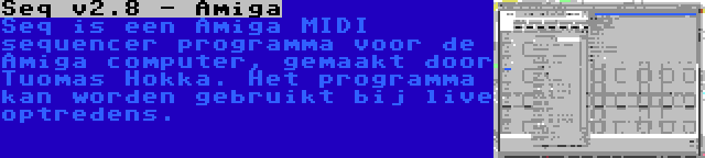 Seq v2.8 - Amiga | Seq is een Amiga MIDI sequencer programma voor de Amiga computer, gemaakt door Tuomas Hokka. Het programma kan worden gebruikt bij live optredens.