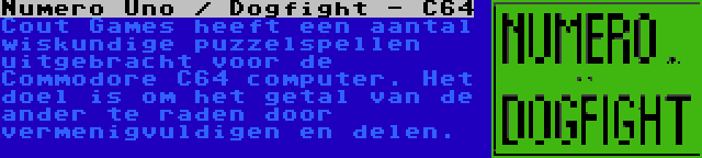 Numero Uno / Dogfight - C64 | Cout Games heeft een aantal wiskundige puzzelspellen uitgebracht voor de Commodore C64 computer. Het doel is om het getal van de ander te raden door vermenigvuldigen en delen.