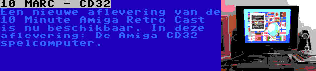 10 MARC - CD32 | Een nieuwe aflevering van de 10 Minute Amiga Retro Cast is nu beschikbaar. In deze aflevering: De Amiga CD32 spelcomputer.