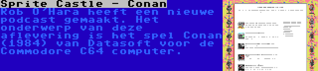 Sprite Castle - Conan | Rob O'Hara heeft een nieuwe podcast gemaakt. Het onderwerp van deze aflevering is het spel Conan (1984) van Datasoft voor de Commodore C64 computer.
