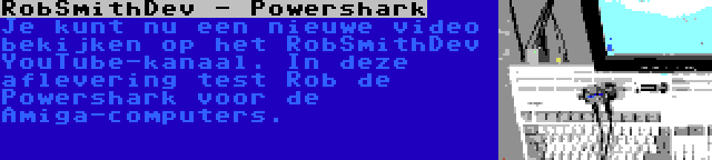 RobSmithDev - Powershark | Je kunt nu een nieuwe video bekijken op het RobSmithDev YouTube-kanaal. In deze aflevering test Rob de Powershark voor de Amiga-computers.