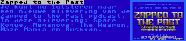 Zapped to the Past | Je kunt nu luisteren naar een nieuwe aflevering van de Zapped to the Past podcast. In deze aflevering: Space Rogue, Meganova: The Weapon, Maze Mania en Bushido.