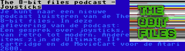 The 8-bit files podcast - Joysticks | Je kunt naar een nieuwe podcast luisteren van de The 8-bit files. In deze aflevering van de podcast: Een gesprek over joysticks, van retro tot modern. Andere items zijn de Ultimate II+ cartridge en de MovieCart voor de Atari 2600.