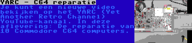YARC - C64 reparatie | Je kunt een nieuwe video bekijken op het YARC (Yet Another Retro Channel) YouTube-kanaal. In deze aflevering: De reparatie van 10 Commodore C64 computers.
