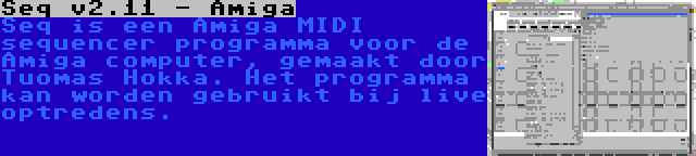 Seq v2.11 - Amiga | Seq is een Amiga MIDI sequencer programma voor de Amiga computer, gemaakt door Tuomas Hokka. Het programma kan worden gebruikt bij live optredens.