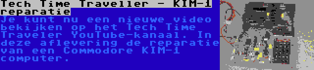 Tech Time Traveller - KIM-1 reparatie | Je kunt nu een nieuwe video bekijken op het Tech Time Traveler YouTube-kanaal. In deze aflevering de reparatie van een Commodore KIM-1 computer.