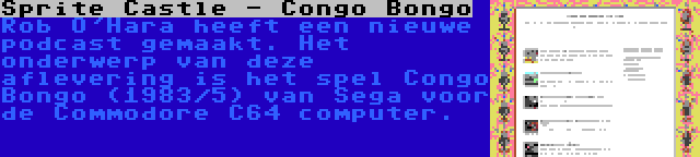 Sprite Castle - Congo Bongo | Rob O'Hara heeft een nieuwe podcast gemaakt. Het onderwerp van deze aflevering is het spel Congo Bongo (1983/5) van Sega voor de Commodore C64 computer.