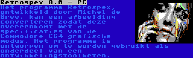 Retrospex 0.0 - PC | Het programma Retrospex, ontwikkeld door Michel de Bree, kan een afbeelding converteren zodat deze overeenkomt met de specificaties van de Commodore C64 grafische modus. Het programma is ontworpen om te worden gebruikt als onderdeel van een ontwikkelingstoolketen.