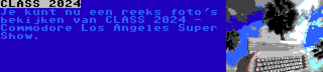 CLASS 2024 | Je kunt nu een reeks foto's bekijken van CLASS 2024 - Commodore Los Angeles Super Show.