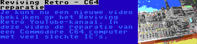 Reviving Retro - C64 reparatie | Je kunt nu een nieuwe video bekijken op het Reviving Retro YouTube-kanaal. In deze video de reparatie van een Commodore C64 computer met veel slechte IC's.