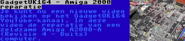 GadgetUK164 - Amiga 2000 reparatie | Je kunt nu een nieuwe video bekijken op het GadgetUK164 YouTube-kanaal. In deze video de reparatie van een zeldzame Amiga A2000-A (Revisie 4 - Duits) computer.