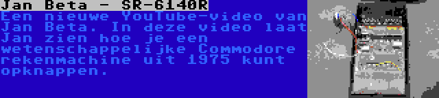 Jan Beta - SR-6140R | Een nieuwe YouTube-video van Jan Beta. In deze video laat Jan zien hoe je een wetenschappelijke Commodore rekenmachine uit 1975 kunt opknappen.