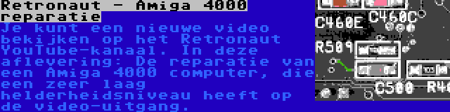 Retronaut - Amiga 4000 reparatie | Je kunt een nieuwe video bekijken op het Retronaut YouTube-kanaal. In deze aflevering: De reparatie van een Amiga 4000 computer, die een zeer laag helderheidsniveau heeft op de video-uitgang.