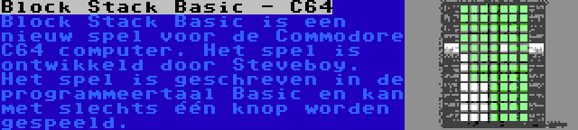 Block Stack Basic - C64 | Block Stack Basic is een nieuw spel voor de Commodore C64 computer. Het spel is ontwikkeld door Steveboy. Het spel is geschreven in de programmeertaal Basic en kan met slechts één knop worden gespeeld.
