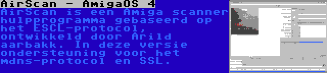 AirScan - AmigaOS 4 | AirScan is een Amiga scanner hulpprogramma gebaseerd op het ESCL-protocol, ontwikkeld door Arild aarbakk. In deze versie ondersteuning voor het mdns-protocol en SSL.